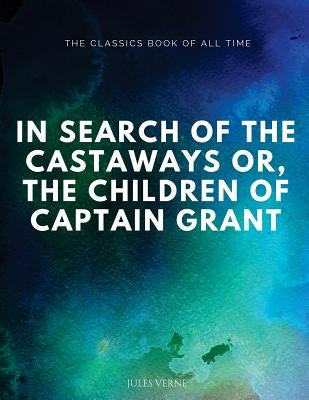In Search of the Castaways; Or, The Children of Captain Grant by Verne, Jules