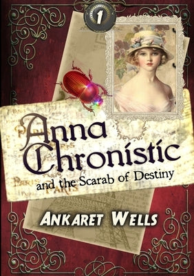 Anna Chronistic and the Scarab of Destiny by Wells, Ankaret