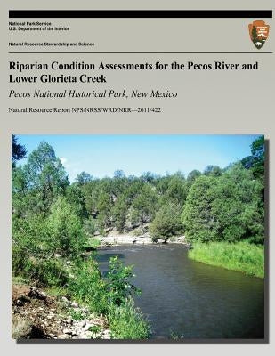 Riparian Condition Assessments for the Pecos River and Lower Glorieta Creek: Pecos National Historical Park, New Mexico by Martin, Michael