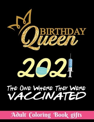 Birthday Queen 2021 The one where they were vaccinated: Coloring Book Gifts: 8.5*11 100 page - 2021 Lovers gifts - valentine's day Stress Relief Color by Obeezon
