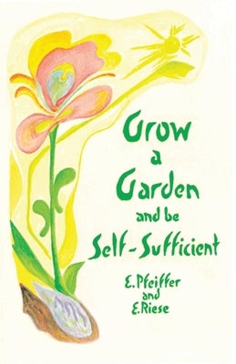 Grow a Garden and Be Self-Sufficient by Pfeiffer, Ehrenfried E.