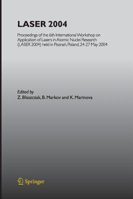 Laser 2004: Proceedings of the 6th International Workshop on Application of Lasers in Atomic Nuclei Research (Laser 2004) Held in Poznan, Poland, 24-2 by Marinova, K.