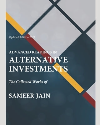 Advanced Readings in Alternative Investments: The Collected Works of Sameer Jain by Jain, Sameer