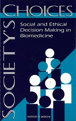 Society's Choices: Social and Ethical Decision Making in Biomedicine by Institute of Medicine
