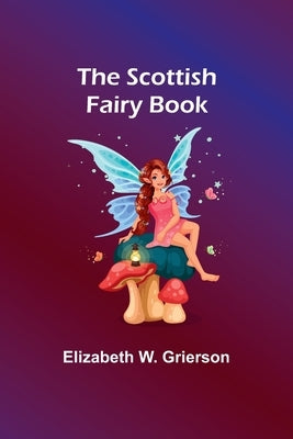 The Scottish Fairy Book by Grierson, Elizabeth W.