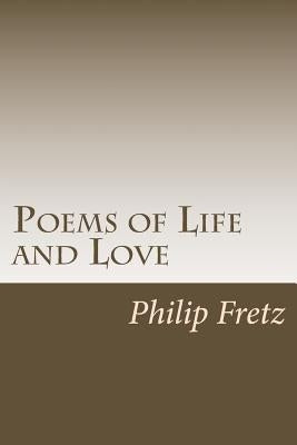 Poems of Life and Love: A selection of Free Verse Poetry by Fretz, Philip