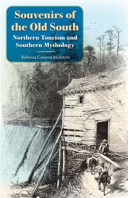 Souvenirs of the Old South: Northern Tourism and Southern Mythology by McIntyre, Rebecca Cawood