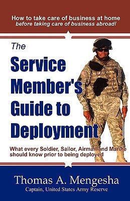 The Service Member's Guide to Deployment: What Every Soldier, Sailor, Airmen and Marine Should Know Prior to Being Deployed by Mengesha, Thomas A.