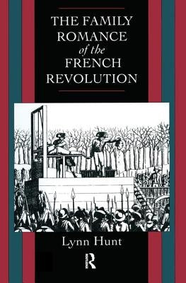 Family Romance of the French Revolution by Hunt, Lynn