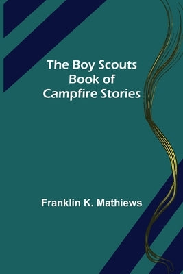 The Boy Scouts Book of Campfire Stories by K. Mathiews, Franklin