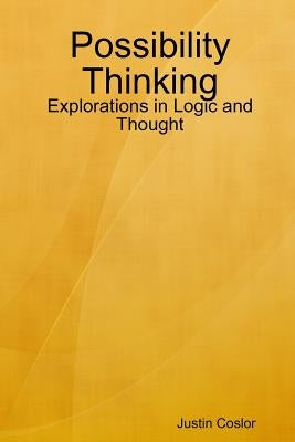 Possibility Thinking: Explorations in Logic and Thought by Coslor, Justin