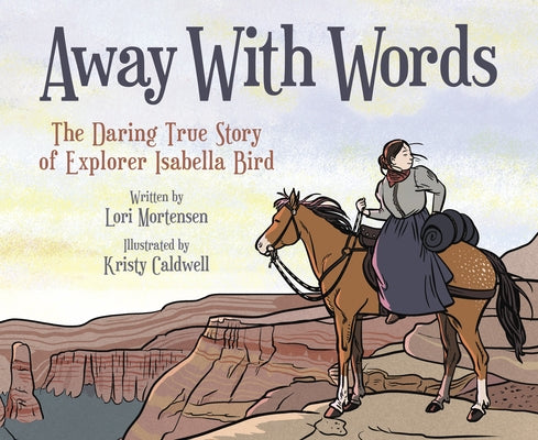Away with Words: The Daring Story of Isabella Bird by Mortensen, Lori
