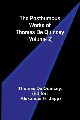 The Posthumous Works of Thomas De Quincey (Volume 2) by de Quincey, Thomas