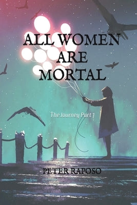 All Women Are Mortal by Raposo, Peter