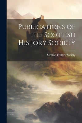 Publications of the Scottish History Society by Society, Scottish History
