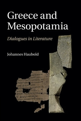 Greece and Mesopotamia: Dialogues in Literature by Haubold, Johannes