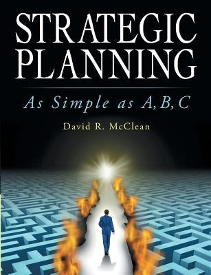 Strategic Planning: As Simple as A, B, C by McClean, David R.