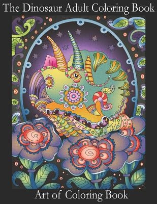 The Dinosaur Adult Coloring Book: Relieve Stress and Anxiety While You Color Thunder Lizards by Coloringbook, Art of