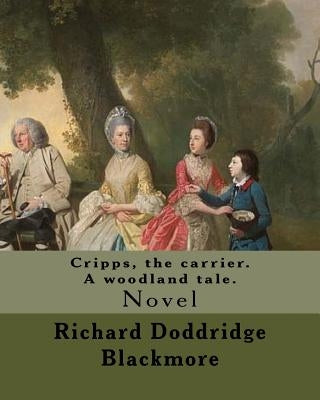 Cripps, the carrier. A woodland tale. By: Richard Doddridge Blackmore: Cripps the Carrier: a woodland tale, is a novel by Richard Doddridge Blackmore, by Blackmore, Richard Doddridge