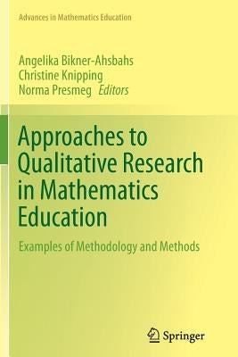 Approaches to Qualitative Research in Mathematics Education: Examples of Methodology and Methods by Bikner-Ahsbahs, Angelika