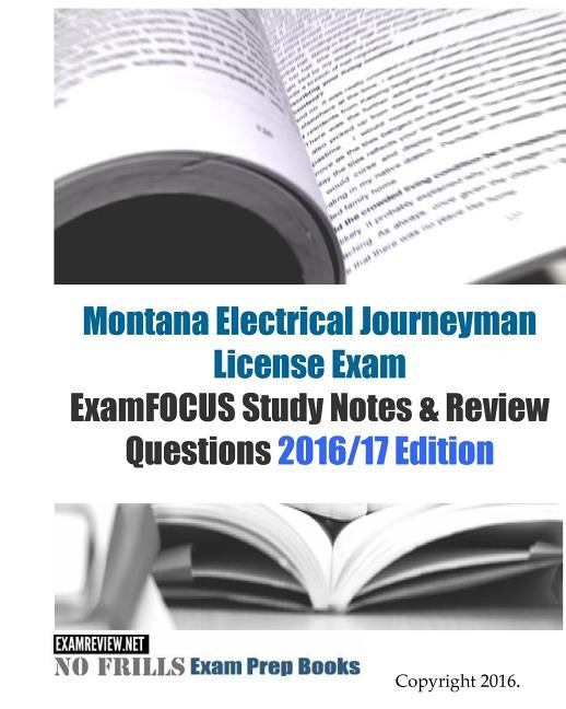 Montana Electrical Journeyman License Exam ExamFOCUS Study Notes & Review Questions 2016/17 Edition by Examreview
