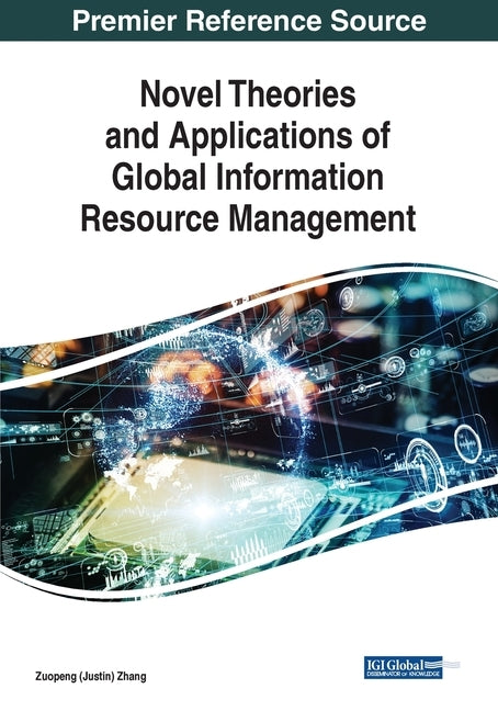 Novel Theories and Applications of Global Information Resource Management by Zhang, Zuopeng (Justin)