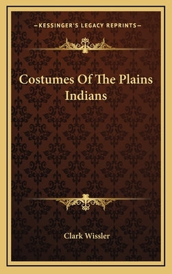 Costumes Of The Plains Indians by Wissler, Clark