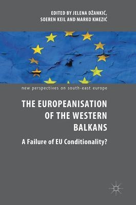 The Europeanisation of the Western Balkans: A Failure of EU Conditionality? by Dzankic, Jelena