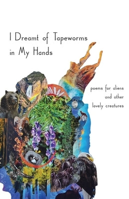 I Dreamt of Tapeworms in My Hands: poems for aliens and other lovely creatures by Nelmar, Lindsey