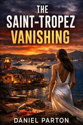 The Saint-Tropez Vanishing: A Julian Vale Thriller by Parton, Daniel