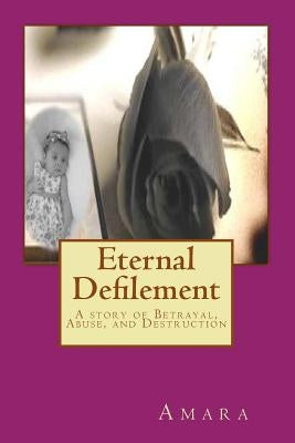 Eternal Defilement: A story of Betrayal, Abuse, and Destruction by Jay, Reynold
