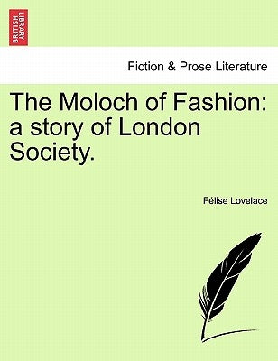 The Moloch of Fashion: A Story of London Society. by Lovelace, F. Lise