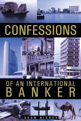Confessions of an International Banker by Hickey, Sean