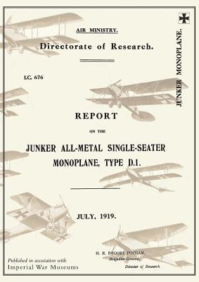 REPORT ON THE JUNKER ALL-METAL SINGLE-SEATER MONOPLANE TYPE D.1., July 1919Reports on German Aircraft 15 by Ministry of Munition Aircraft Productio