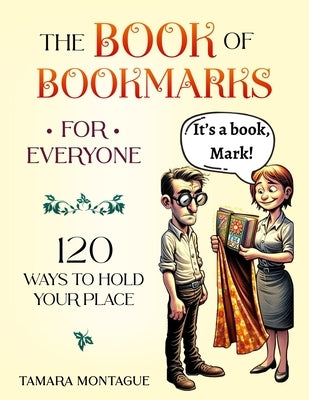 The Book of Bookmarks for Everyone: 120 Ways to Hold Your Place by Montague, Tamara