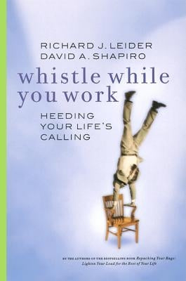 Whistle While You Work: Heeding Your Life's Calling by Leider, Richard J.