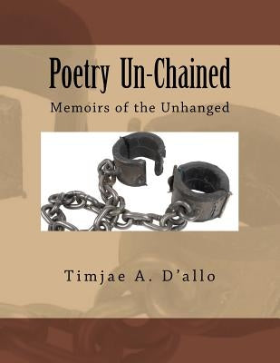 Poetry Un-Chained: Memoirs of the Unhanged by D'Allo, Timjae a.