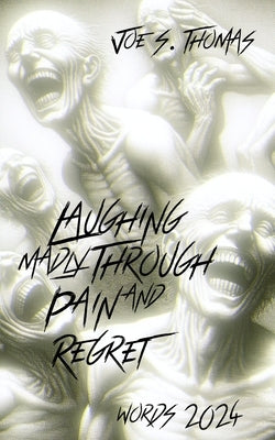 Laughing Madly Through Pain and Regret by Thomas, Joe S.