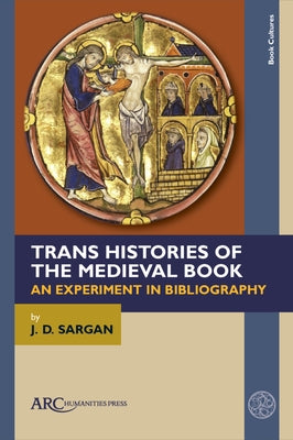 Trans Histories of the Medieval Book: An Experiment in Bibliography by Sargan, J. D.