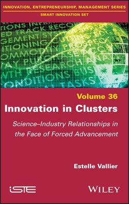 Innovation in Clusters: Science-Industry Relationships in the Face of Forced Advancement by Vallier, Estelle