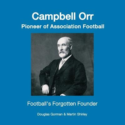 Campbell Orr - Pioneer of Association Football by Gorman, Douglas