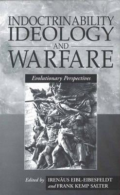 Indoctrinability, Ideology and Warfare: Evolutionary Perspectives by Eibl-Eibesfeldt, Irenäus