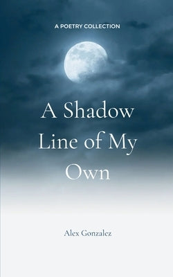 A Shadow Line of My Own by Gonzalez, Alex