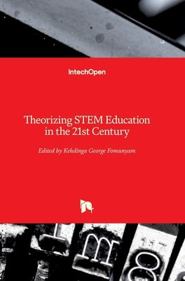 Theorizing STEM Education in the 21st Century by Fomunyam, Kehdinga George