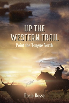 Up the Western Trail: Point the Tongue North (Book #5) 2nd Edition by Bosse, Rosie