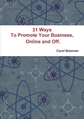 31 Ways To Promote Your Business, Online and Off. by Bremner, Carol