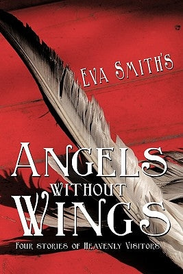 Angels Without Wings: Four Stories of Heavenly Visitors by Smith, Eva