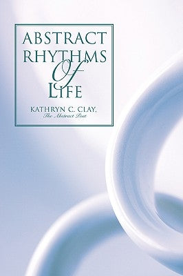 Abstract Rhythms Of Life by Clay, Kathryn C.