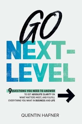 Go Next-Level: 9 Questions You Need to Answer to Get Absolute Clarity on What Matters Most, and Fulfill Everything You Want in Busine by Hafner, Quentin