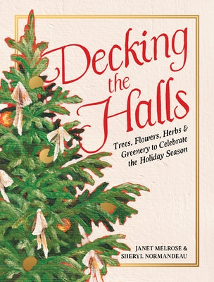 Decking the Halls: Trees, Flowers, Herbs, and Greenery to Celebrate the Holiday Season by Melrose, Janet